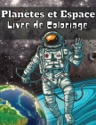 Planètes et Espace Livre à Colorier: Le livre de coloriage de la galaxie et de l'espace extra-atmosphérique pour les enfants de 4 à 8 ans et de 8 à 12 Cover Image