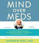 Mind Over Meds: Know When Drugs Are Necessary, When Alternatives Are Better – and When to Let Your Body Heal on Its Own By Andrew Weil, MD, Andrew Weil, MD (Read by) Cover Image