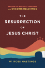 The Resurrection of Jesus Christ: Exploring Its Theological Significance and Ongoing Relevance By W. Ross Hastings Cover Image