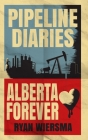 Pipeline Diaries: Alberta Forever By Dallas Garhardt (Editor), Ryan Peter Wiersma Cover Image