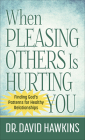 When Pleasing Others Is Hurting You: Finding God's Patterns for Healthy Relationships By David Hawkins Cover Image