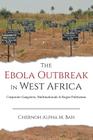 The Ebola Outbreak in West Africa: Corporate Gangsters, Multinationals, and Rogue Politicians Cover Image