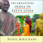 Incarnations: India in Fifty Lives By Sunil Khilnani, Vikas Adam (Read by) Cover Image