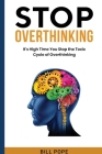 Stop Overthinking: It's High Time You Stop the Toxic Cycle of Overthinking By Bill Pope Cover Image