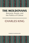 The Moldovans: Romania, Russia, and the Politics of Culture By Charles King Cover Image