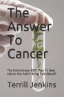 The Answer To Cancer: The Little-Known BEST Way To Beat Cancer You Aren't Being Told About!!! By Terrill Jenkins Cover Image