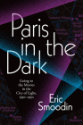 Paris in the Dark: Going to the Movies in the City of Light, 1930-1950 By Eric Smoodin Cover Image