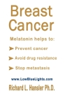 Breast Cancer: Melatonin Helps to: Prevent Cancer, Avoid Drug Resistance, Stop Metastasis By Richard L. Hansler Cover Image