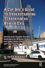 A Cop Doc's Guide to Understanding Terrorism as Human Evil: Healing from Complex Trauma Syndromes for Military, Police, and Public Safety Officers and (Death) By Daniel Rudofossi Cover Image