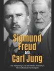 Sigmund Freud and Carl Jung: The Pioneering Lives and Works of History's Most Influential Psychologists By Charles River Editors Cover Image