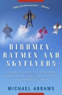 Birdmen, Batmen, and Skyflyers: Wingsuits and the Pioneers Who Flew in Them, Fell in Them, and Perfected Them By Michael Abrams Cover Image