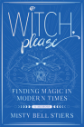 Witch, Please: A Memoir: Finding Magic in Modern Times By Misty Bell Stiers Cover Image