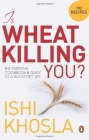 Is Wheat Killing You?: The Essential Cookbook and Guide to a Wheat-free Life By Ishi Khosla Cover Image