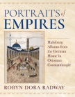 Portraits of Empires: Habsburg Albums from the German House in Ottoman Constantinople By Robyn Dora Radway Cover Image