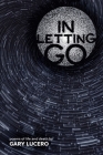 In Letting Go: Poems of Life and Death By Gary Lucero Cover Image