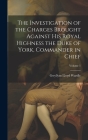 The Investigation of the Charges Brought Against His Royal Highness the Duke of York, Commander in Chief; Volume 1 By Gwyllym Lloyd Wardle Cover Image