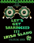 Let's Get Shamrocked!!! Irish Slang Coloring Book: Irish Curse Swearing Color Book, Funny Irish Proverbs Toasts Blessings Cover Image