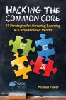 Hacking the Common Core: 10 Strategies for Amazing Learning in a Standardized World (Hack Learning #4) By Michael Fisher Cover Image