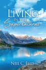 Living in the Supernatural By Neil C. Ellis Cover Image