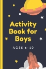 Activity Book For Boys Ages 6-10: Fun Filled prompted notebook - Homeschooling - Road Trip Activity - Gift For Kids - Birthday - Summer Camp - Mazes - By Bizzy Boyzz Press Cover Image