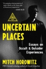 Uncertain Places: Essays on Occult and Outsider Experiences By Mitch Horowitz Cover Image