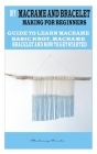 DIY Macrame and Bracelet Making for Beginners: Guide to Learn Macrame, Basic Knot, Macrame Bracelet and How to Get Started By Maloney Bricks Cover Image