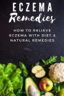 Eczema Remedies: How to Relieve Eczema With Diet & Natural Remedies By Natalie J. Stevens Cover Image