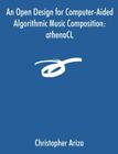 An Open Design for Computer-Aided Algorithmic Music Composition: athenaCL By Christopher Ariza Cover Image