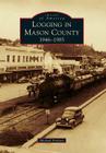 Logging in Mason County: 1946-1985 (Images of America) Cover Image