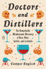 Doctors and Distillers: The Remarkable Medicinal History of Beer, Wine, Spirits, and Cocktails By Camper English Cover Image
