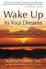 Wake Up to Your Dreams: Transform Your Relationships, Career and Health While You Sleep By Justina Lasley Cover Image