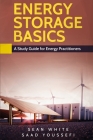 Energy Storage Basics: A Study Guide for Energy Practitioners By Saad Youssefi, Sean White Cover Image