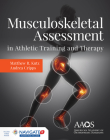 Musculoskeletal Assessment in Athletic Training and Therapy By Matthew R. Kutz, Andrea E. Cripps, American Academy of Orthopaedic Surgeons Cover Image