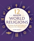 12 Major World Religions: The Beliefs, Rituals, and Traditions of Humanity's Most Influential Faiths By Jason Boyett Cover Image