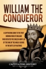 William the Conqueror: A Captivating Guide to the First Norman King of England Who Defeated the English Army Led by the King of the Anglo-Sax By Captivating History Cover Image
