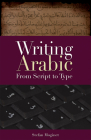 Writing Arabic: From Script to Type By Stefan Moginet Cover Image