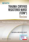 Trauma Certified Registered Nurse (Tcrn(r)) Review: Think in Questions, Learn by Rationales By Kendra Menzies Kent Cover Image