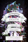 Reimagining Death: Stories and Practical Wisdom for Home Funerals and Green Burials Cover Image