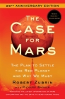 The Case for Mars: The Plan to Settle the Red Planet and Why We Must By Robert Zubrin, Richard Wagner (With), Elon Musk (Foreword by) Cover Image