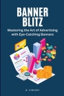 Banner Blitz (Large Print Edition): Mastering the Art of Advertising with Eye-Catching Banners By B. Vincent Cover Image