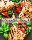 Lunch Box Sandwiches: Delicious Sandwich Recipes to Fill Your Lunch Box (2nd Edition) By Booksumo Press Cover Image