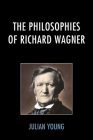 The Philosophies of Richard Wagner By Julian Young Cover Image