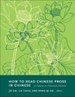How to Read Chinese Prose in Chinese: A Course in Classical Chinese (How to Read Chinese Literature) By Zong-Qi Cai (Editor), Jie Cui (Editor), Liu Yucai (Editor) Cover Image