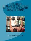 HIT-HIGH INTENSITY TRAINING ROUTINES for RAPID MUSCLE GAINS By David R. Groscup Cover Image