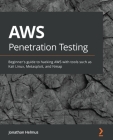 AWS Penetration Testing: Beginner's guide to hacking AWS with tools such as Kali Linux, Metasploit, and Nmap By Jonathan Helmus Cover Image