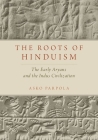 The Roots of Hinduism: The Early Aryans and the Indus Civilization By Asko Parpola Cover Image