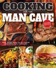 Cooking for the Man Cave, Second Edition: What to Eat When You're Kicking Back with Family & Friends Cover Image