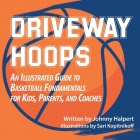 Driveway Hoops: An Illustrated Guide to Basketball Fundamentals for Kids, Parents, and Coaches By Jonathan Halpert, Sari Kopitnikoff (Illustrator), Andrea Leigh Ptak (Designed by) Cover Image
