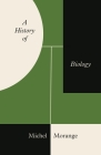 A History of Biology By Michel Morange, Teresa Lavender Fagan (Translator), Joseph Muise (Translator) Cover Image