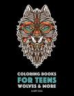 Coloring Books For Teens: Wolves & More: Advanced Animal Coloring Pages for Teenagers, Tweens, Older Kids, Boys & Girls, Zendoodle Animals, Wolv By Art Therapy Coloring Cover Image
